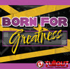 Born For Greatness- 1:30
